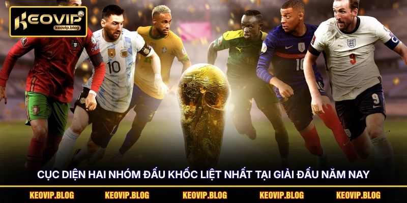 Cục diện hai nhóm đấu khốc liệt nhất tại giải đấu năm nay