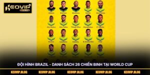 Đội Hình Brazil - Danh Sách 26 Chiến Binh Tại World Cup