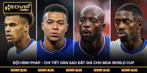 Đội Hình Pháp - Chi Tiết Dàn Sao Đắt Giá Cho Mùa World Cup