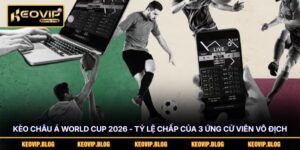 Kèo Châu Á World Cup 2026 - Tỷ Lệ Chấp Của 3 Ứng Cử Viên Vô Địch